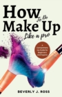 Image for How to do Make Up Like a Pro : A Comprehensive Guide for Beginners and Experts