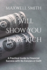 Image for I Will Show You To Be Rich : A Practical Guide to Financial Success with No Excuses or Guilt
