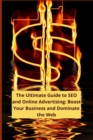 Image for The Ultimate Guide to SEO and Online Advertising : Boost Your Business and Dominate the Web