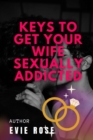 Image for Keys to Get Your Wife Sexually Addicted : Tips to make your wife want sex without always