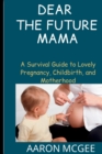 Image for Dear The Future Mama : A Survival Guide to Lovely Pregnancy, Childbirth, and Motherhood