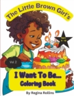 Image for The Little Brown Girl&#39;s I Want To Be... Coloring Book - Vol. 2