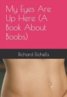 Image for My Eyes Are Up Here (A Book About Boobs)