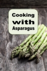 Image for Cooking with Asparagus : Soups, Casseroles, Salads and Many More Asparagus Recipes