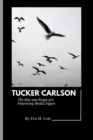 Image for Tucker Carlson : The Rise and Reign of a Polarizing Media Figure