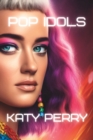 Image for Pop Idols : Katy Perry - Unstoppable Success &amp; Inspiring Journey