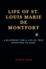 Image for The Life of St. Louis Marie de Montfort : A Blueprint for a Life of True Devotion to Mary