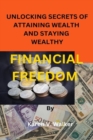 Image for Financial Freedom : Unlocking Secrets of Attaining Wealth and Staying Wealthy