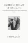 Image for Mastering the Art of Frugality : : A Comprehensive Guide to Saving Money and Building Wealth