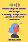 Image for Embracing the Sounds of Change : A Journey Through Hearing Loss and the Power of Hearing Aids