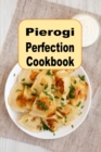 Image for Pierogi Perfection Cookbook : Traditional and Inspired Recipes From Poland and Beyond