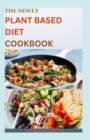 Image for The Newly Plant Based Diet Cookbook : 75+ Quick And Easy Recipes for Eating Well Without Meat