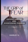 Image for The Grip of Fear : Understanding and Overcoming Phobias