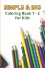 Image for SIMPLE &amp; BIG COLORING BOOK 1 &amp; 2 FOR KIDS Ages 1-5 &amp; 6-12