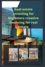 Image for Real estate investing for beginners : Creative financing for real estate