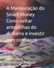 Image for A Manipulacao do Smart Money Como evitar armadilhas do dinheiro e investir com confianca