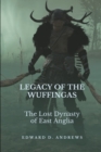 Image for Legacy of the Wuffingas : The Lost Dynasty of East Anglia