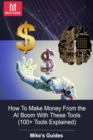 Image for Mike&#39;s Guides : How To Make Money From the AI Boom: 100+ Tools Explained