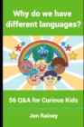 Image for Why Do We Have Different Languages? : 56 Q&amp;A for Curious Kids