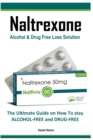Image for Naltrexone : The Ultimate Guide on How To stay ALCOHOL-FREE and DRUG-FREE