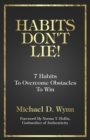 Image for Habits Don&#39;t Lie! : 7 Habits To Overcome Obstacles To Win