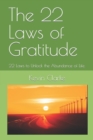 Image for The 22 Laws of Gratitude : 22 Laws to Unlock the Abundance of Life.