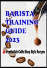 Image for BARISTA TRAINING GUIDE AND 40 Irresistible Coffee Shop Style Recipes