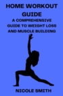 Image for Home Workout Guide : A Comprehensive Guide to Weight Loss and Muscle Building