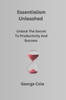 Image for Essentialism Unleashed : Unlock The Secret To Productivity And Success