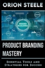 Image for Product Branding Mastery : Essential Tools and Strategies for Success