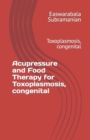 Image for Acupressure and Food Therapy for Toxoplasmosis, congenital : Toxoplasmosis, congenital