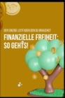 Image for Finanzielle Freiheit : so gehts!: Der einzige Leitfaden den du brauchst