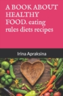 Image for A BOOK ABOUT HEALTHY FOOD. healthy eating rules diets recipes