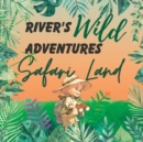 Image for River&#39;s Wild Adventures : Safari Land: A tale of Bravery and Courage