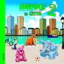 Image for Animali in citt? 2 : Impara i nomi degli animali per ragazzi e ragazze. Ediz. a colori