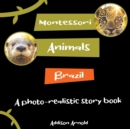 Image for Montessori Animals of Brazil : A True-to-Life Photo Realistic Adventure for Young Learners