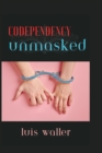 Image for Codependency Unmasked : Recognizing and Overcoming the Hidden Dangers of Codependency