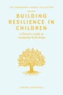 Image for Building Resilience in Children : A Parent&#39;s Guide to Nurturing Emotional Well-being