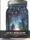 Image for Life in a Jar Relaxation : A Life in a Jar Coloring Book for Mindful and Creative Creativity