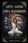 Image for The Anti-Aging Yoga Handbook : Ancient Indian Yogic Asanas a More Youthful You