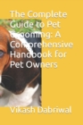 Image for The Complete Guide to Pet Grooming : A Comprehensive Handbook for Pet Owners