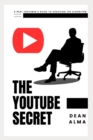 Image for The YouTube Secret : A Real YouTuber&#39;s Guide to Cracking the Algorithm