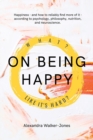 Image for On Being Happy : What, Like It&#39;s Hard?
