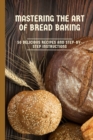Image for Mastering the Art of Bread Baking : 50 Delicious Recipes and Step-by-Step Instructions