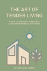Image for The Art Of Tender Living : A Path to an Ethical Home and a Lighter Environmental Footprint