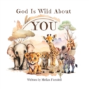 Image for God Is Wild About You : A Christian rhyming picture book for kids aged 3-7