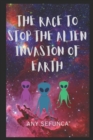 Image for The Race to Stop the Alien Invasion of Earth