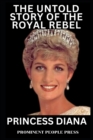 Image for Princess Diana : The Untold Story of the Royal Rebel