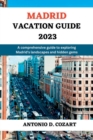 Image for Madrid Vacation Guide 2023 : A comprehensive guide to exploring Madrid&#39;s landscapes and hidden gems.