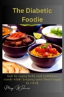 Image for The Diabetic Foodie : How to Enjoy Tasty and Nutritious Meals While Keeping Your Blood Sugar in Check